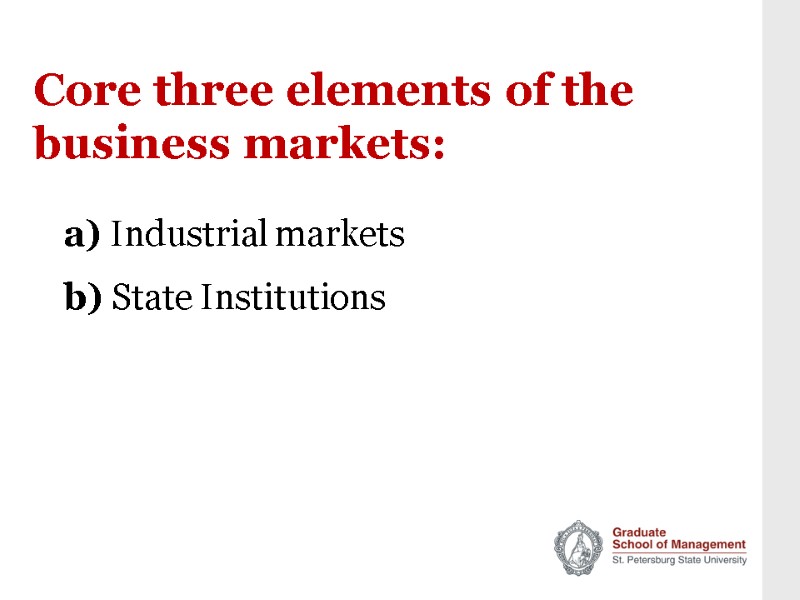 Core three elements of the business markets: a) Industrial markets b) State Institutions